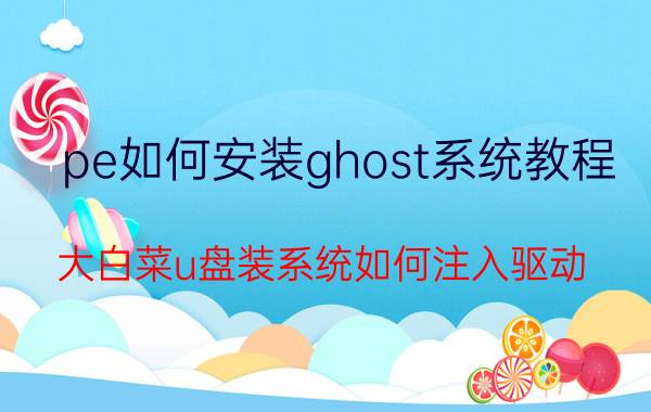 pe如何安装ghost系统教程 大白菜u盘装系统如何注入驱动？